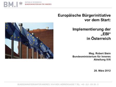 BUNDESMINISTERIUM FÜR INNERES, 1014 WIEN, HERRENGASSE 7, TEL.: +43 - (0)1 - 531 26 - 0 Europäische Bürgerinitiative vor dem Start: Implementierung der.