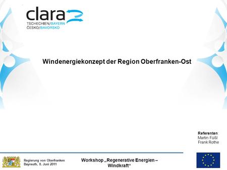 Regierung von Oberfranken Bayreuth, 8. Juni 2011 Workshop „Regenerative Energien – Windkraft“ Windenergiekonzept der Region Oberfranken-Ost Referenten: