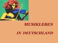 MUSIKLEBEN IN DEUTSCHLAND. Die Theaterlandschaft Deutschlands wird bestimmt durch 180 öffentliche Theater  Stadttheater,  Staatstheater,  Kulturorchester,