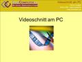 Videoschnitt am PC Oliver Hunger think a Bit – web solutions www.thinkabit.net Videoschnitt am PC.