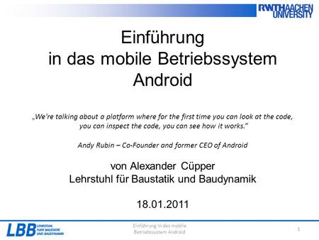 Einführung in das mobile Betriebssystem Android 1 Einführung in das mobile Betriebssystem Android „ We're talking about a platform where for the first.