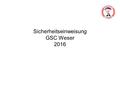 Sicherheitseinweisung GSC Weser 2016. Übersicht Einweisung - Motivation - Einstieg in die Saison - Aktuelle Informationen - Fortbildungsmaßnahmen - Gelände.