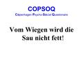 COPSOQ Co penhagen P sycho- So cial Q uestionaire Vom Wiegen wird die Sau nicht fett!