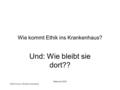 Ethik Forum, Klinikum Nürnberg Wie kommt Ethik ins Krankenhaus? Und: Wie bleibt sie dort?? Niklewski 2005.