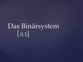{ Das Binärsystem 0,1 }.  Als Binärsystem wird das System bezeichnet,welches nur aus 0-en und 1-en besteht. Dieses System wurde geschaffen, damit Nerds.