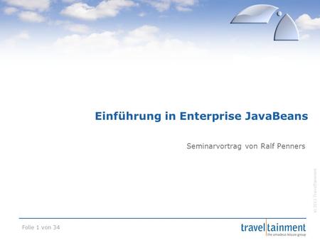 © 2012 TravelTainment Einführung in Enterprise JavaBeans Seminarvortrag von Ralf Penners Folie 1 von 34.