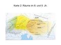 Karte 2: Räume im 8. und 9. Jh.. Raffelstettener Zollordnung (903/906), Abschrift aus dem 13. Jhdt.