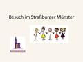 Besuch im Straßburger Münster. Wir wollen das Straßburger Münster besichtigen… Wo befindet sich deine Schule, Straßburg, Colmar und Mülhausen? Wie lange.