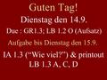 Guten Tag! Dienstag den 14.9. Due : GR1.3; LB 1.2 O (Aufsatz) Aufgabe bis Dienstag den 15.9. IA 1.3 (“Wie viel?”) & printout LB 1.3 A, C, D.