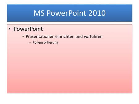 MS PowerPoint 2010 PowerPoint Präsentationen einrichten und vorführen  Foliensortierung PowerPoint Präsentationen einrichten und vorführen  Foliensortierung.