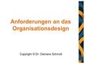 Anforderungen an das Organisationsdesign Copyright © Dr. Clemens Schmoll 1.