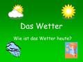 Das Wetter Wie ist das Wetter heute?. Es ist sonnig. Die Sonne scheint. die Sonne.