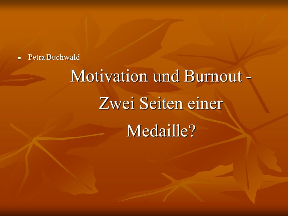 Motivation und Burnout - Zwei Seiten einer Medaille? - ppt herunterladen