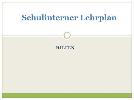 HILFEN Schulinterner Lehrplan 1. Entscheidungen zum Unterricht (Kap. 2)  Kap. 2.1.1: Im „Übersichtsraster Unterrichtsvorhaben“ werden die für alle Lehrerinnen.