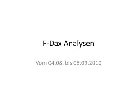 F-Dax Analysen Vom 04.08. bis 08.09.2010. Signal für Trendwende Analyse vom 05.08.2010 1. Unter der Voraussetzung, dass 6312 hält, folgt ein steigendes.