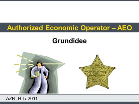 AZR_H I / 2011 Authorized Economic Operator – AEO Grundidee.
