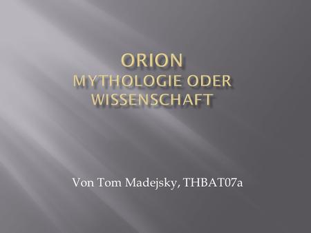 Von Tom Madejsky, THBAT07a. Mythologie Jäger Begleitet von Procyon Sirius Legende 1 Eltern: Poseidon, Zeus und Hermes oder Ares und Gorgone Eos verliebt.