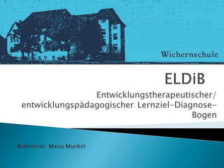 ELDiB Entwicklungstherapeutischer/ entwicklungspädagogischer Lernziel-Diagnose- Bogen Referentin: Maria Munkel.