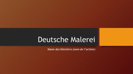 Deutsche Malerei Name des Künstlers (nom de l’artiste)