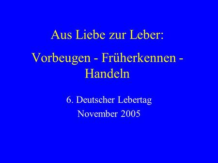 Aus Liebe zur Leber: Vorbeugen - Früherkennen - Handeln