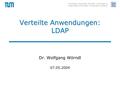 Technische Universität München, Informatik XI Angewandte Informatik / Kooperative Systeme Verteilte Anwendungen: LDAP Dr. Wolfgang Wörndl 07.05.2004.