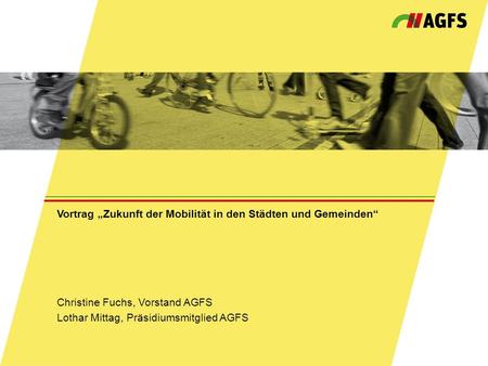 Vortrag „Zukunft der Mobilität in den Städten und Gemeinden“ Christine Fuchs, Vorstand AGFS Lothar Mittag, Präsidiumsmitglied AGFS.