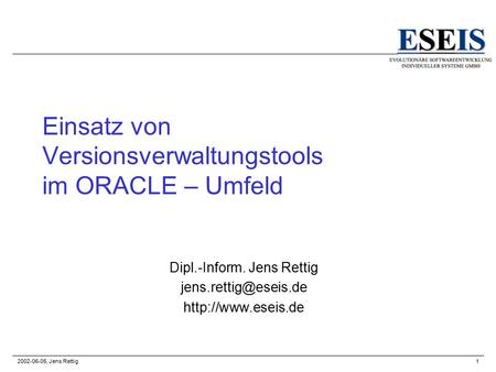 2002-06-05, Jens Rettig1 Einsatz von Versionsverwaltungstools im ORACLE – Umfeld Dipl.-Inform. Jens Rettig