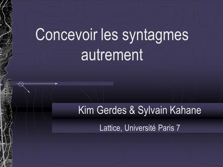 Concevoir les syntagmes autrement Kim Gerdes & Sylvain Kahane Lattice, Université Paris 7.