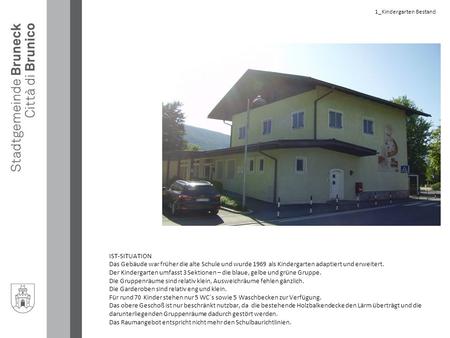 1_Kindergarten Bestand IST-SITUATION Das Gebäude war früher die alte Schule und wurde 1969 als Kindergarten adaptiert und erweitert. Der Kindergarten umfasst.