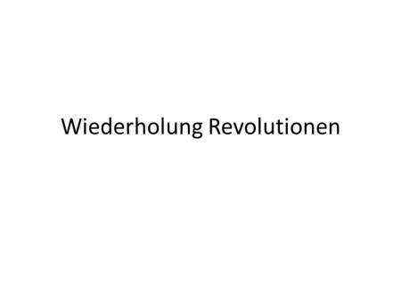 Wiederholung Revolutionen