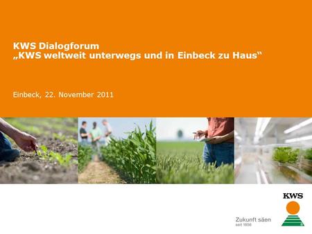 KWS Dialogforum „KWS weltweit unterwegs und in Einbeck zu Haus“ Einbeck, 22. November 2011.
