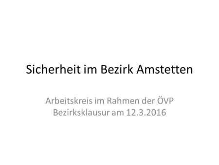 Sicherheit im Bezirk Amstetten Arbeitskreis im Rahmen der ÖVP Bezirksklausur am 12.3.2016.