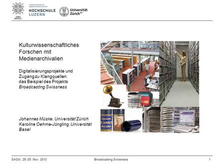 SAGW, 28./29. Nov. 20131Broadcasting Swissness Kulturwissenschaftliches Forschen mit Medienarchivalien Digitalisierungsprojekte und Zugang zu Klangquellen: