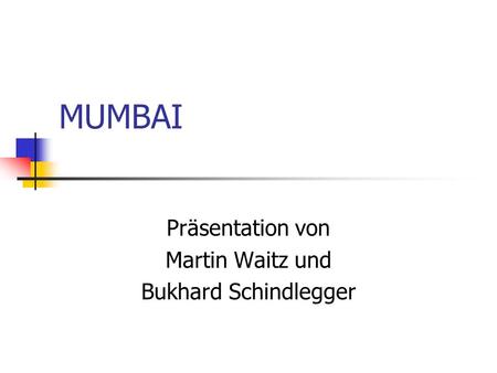 MUMBAI Präsentation von Martin Waitz und Bukhard Schindlegger.