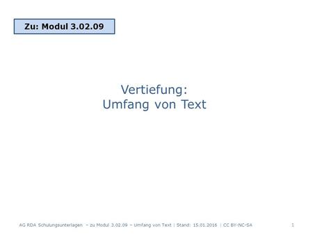 Vertiefung: Umfang von Text Zu: Modul 3.02.09 1 AG RDA Schulungsunterlagen – zu Modul 3.02.09 – Umfang von Text | Stand: 15.01.2016 | CC BY-NC-SA.