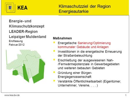 Www.kea-bw.de Klimaschutzziel der Region Energieautarkie Energie- und Klimaschutzkonzept LEADER-Region Leipziger Muldenland Endfassung Februar 2012 1 Maßnahmen.