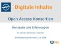 Open Access Konsortien Konzepte und Erfahrungen Dr. Jochen Johannsen, hbz Köln Bibliothekartag Mannheim, 3.6.2008.