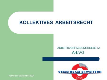 Hafnersee September 2004 KOLLEKTIVES ARBEITSRECHT ARBEITSVERFASSUNGSGESETZ ArbVG.
