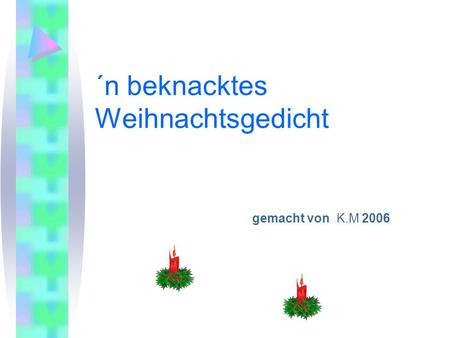 ´n beknacktes Weihnachtsgedicht gemacht von K.M 2006.