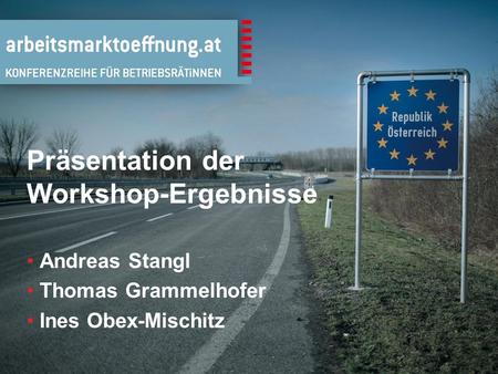 1 Präsentation der Workshop-Ergebnisse Andreas Stangl Thomas Grammelhofer Ines Obex-Mischitz.