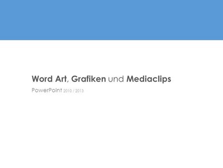 PowerPoint 2010 / 2013 Word Art, Grafiken und Mediaclips.