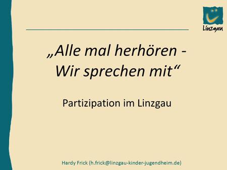 Hardy Frick, Bereichsleiter Außenstelle KN, „Alle mal herhören - Wir sprechen mit“ Partizipation im Linzgau Hardy.