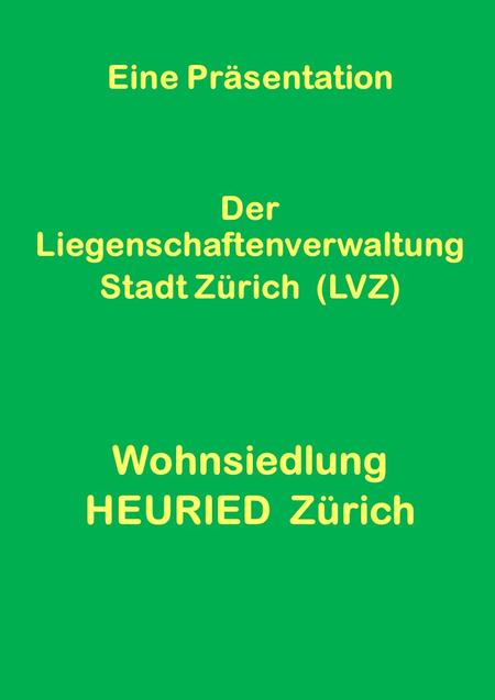 Eine Präsentation Der Liegenschaftenverwaltung Stadt Zürich (LVZ) Wohnsiedlung HEURIED Zürich.