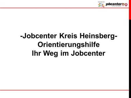 -Jobcenter Kreis Heinsberg- Orientierungshilfe Ihr Weg im Jobcenter.
