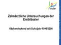 K R E I S V E R W A L T U N G M A Y E N - K O B L E N Z Zahnärztliche Untersuchungen der Erstklässler flächendeckend seit Schuljahr 1999/2000.