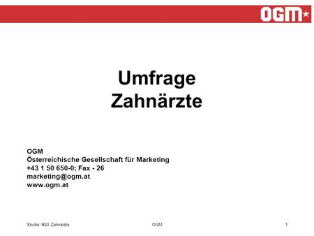Studie: R40 ZahnärzteOGM1 Umfrage Zahnärzte OGM Österreichische Gesellschaft für Marketing +43 1 50 650-0; Fax - 26