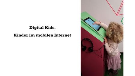 Digital Kids. Kinder im mobilen Internet AGENDA YouCitizen. Angebote für Kinder im Netz „Mobile Turn“- wie Kinder sich im Internet bewegen Wie mobil.