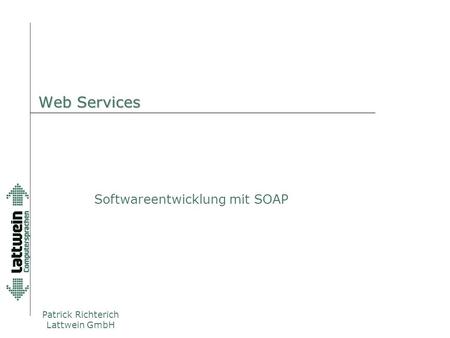 Patrick Richterich Lattwein GmbH Web Services Softwareentwicklung mit SOAP.