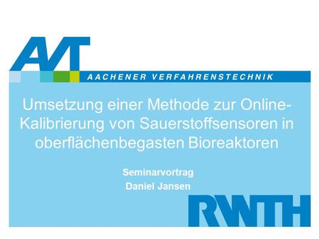 Umsetzung einer Methode zur Online- Kalibrierung von Sauerstoffsensoren in oberflächenbegasten Bioreaktoren Seminarvortrag Daniel Jansen.