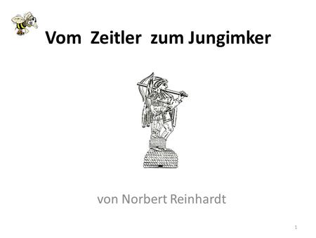 Vom Zeitler zum Jungimker von Norbert Reinhardt 1.